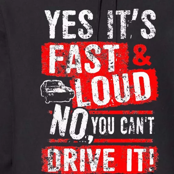 Yes ItS Fast & Loud No You CanT Drive It! Funny Car Saying Premium Hoodie