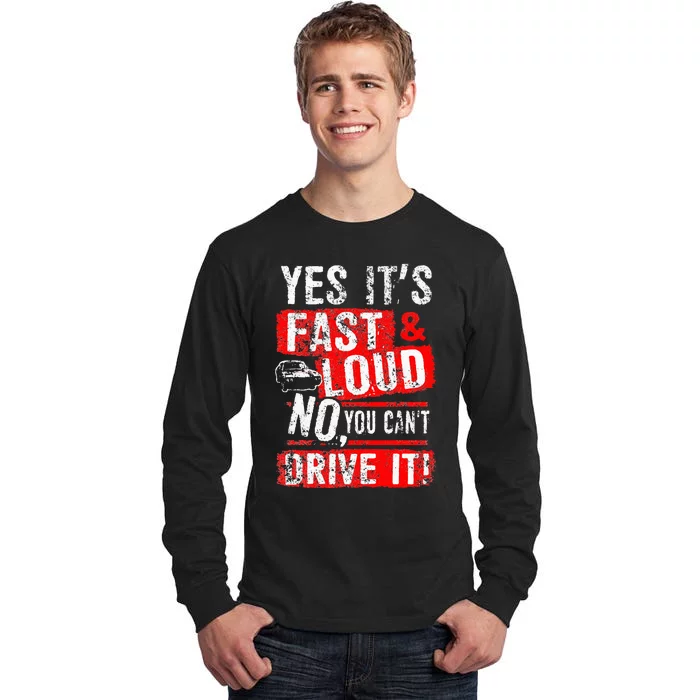 Yes ItS Fast & Loud No You CanT Drive It! Funny Car Saying Tall Long Sleeve T-Shirt