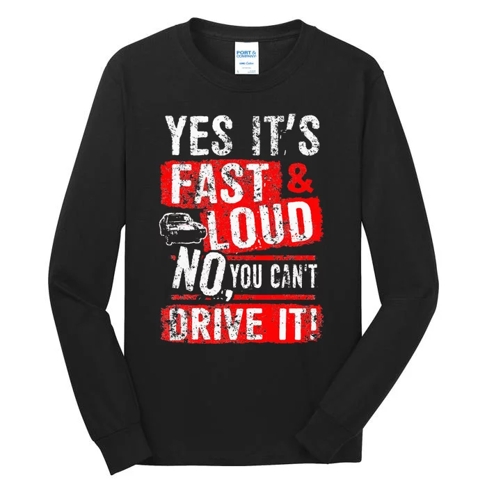 Yes ItS Fast & Loud No You CanT Drive It! Funny Car Saying Tall Long Sleeve T-Shirt