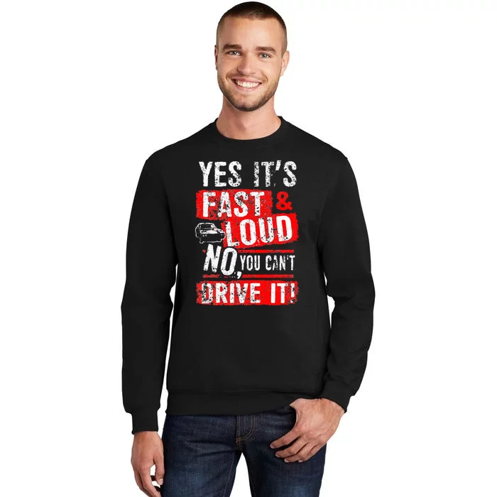 Yes ItS Fast & Loud No You CanT Drive It! Funny Car Saying Tall Sweatshirt