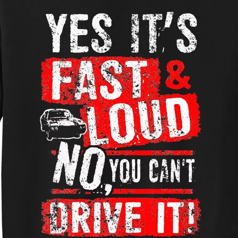 Yes ItS Fast & Loud No You CanT Drive It! Funny Car Saying Tall Sweatshirt