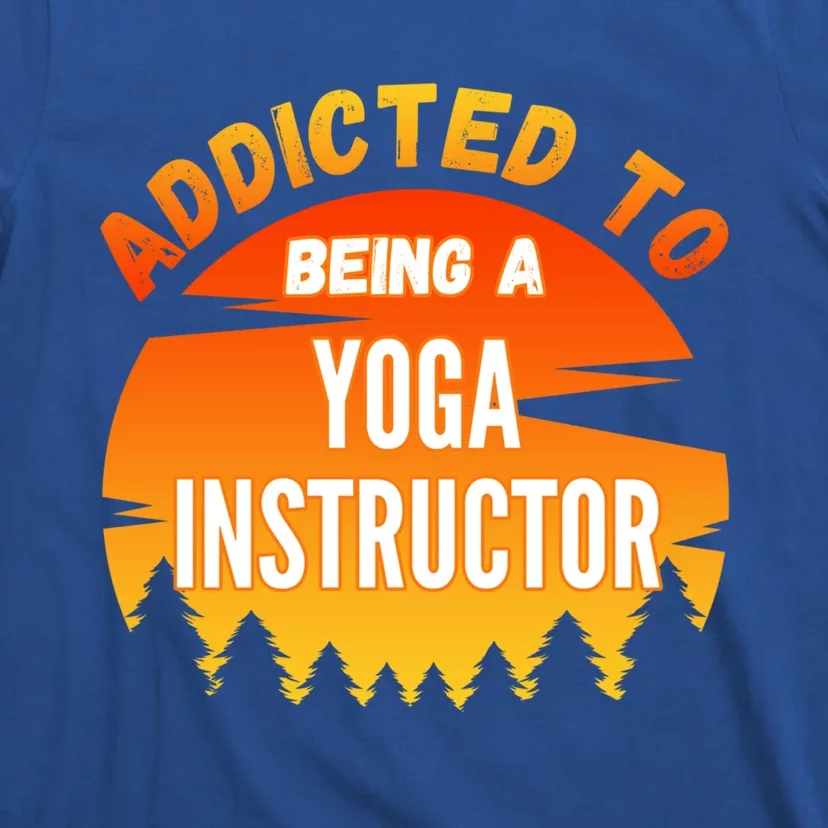 Yoga Instructor Gift Addicted To Yoga Instructor Funny Gift T-Shirt