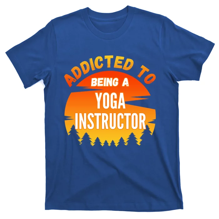 Yoga Instructor Gift Addicted To Yoga Instructor Funny Gift T-Shirt