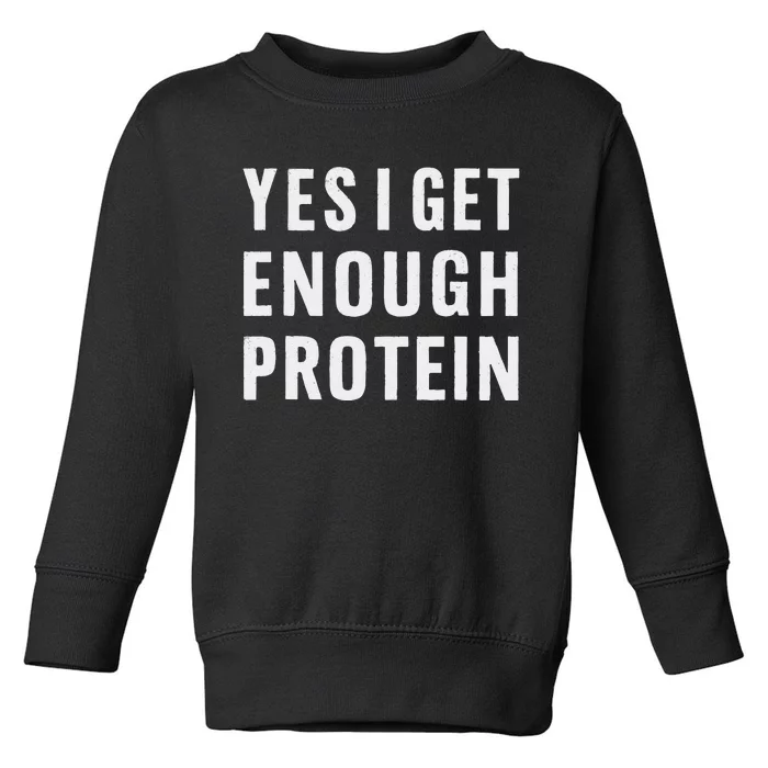 Yes I Get Enough Protein Funny Bodybuilder Muscle Building Toddler Sweatshirt