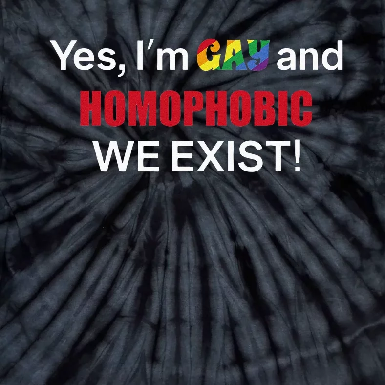 Yes I’m Gay And Homophobic We Exist LGBT Apparel Tie-Dye T-Shirt