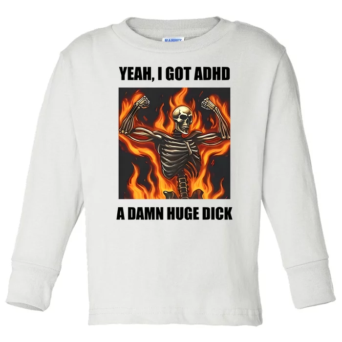 Yeah I Got Adhd A Damn Huge Dick Toddler Long Sleeve Shirt