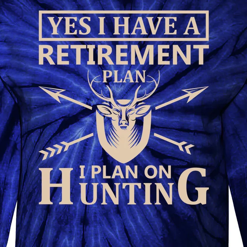 Yes I Have A Retirement Plan I Plan On Hunting Tie-Dye Long Sleeve Shirt