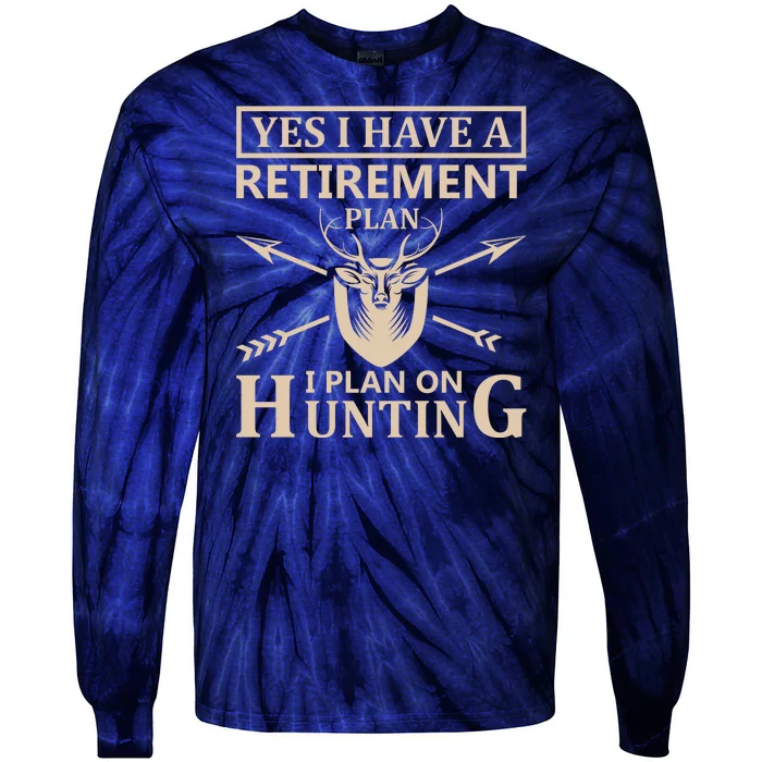 Yes I Have A Retirement Plan I Plan On Hunting Tie-Dye Long Sleeve Shirt