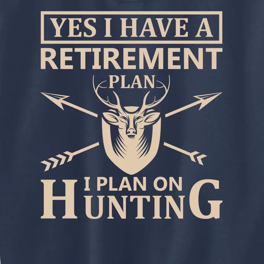 Yes I Have A Retirement Plan I Plan On Hunting Kids Sweatshirt