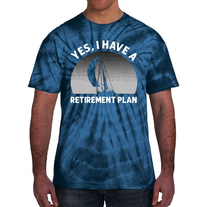 Yes I Have A Retirement Plan Go Sailing Tie-Dye T-Shirt