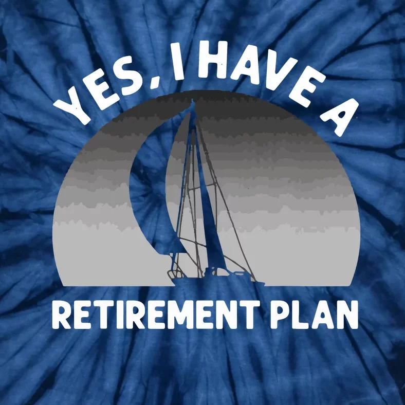 Yes I Have A Retirement Plan Go Sailing Tie-Dye T-Shirt