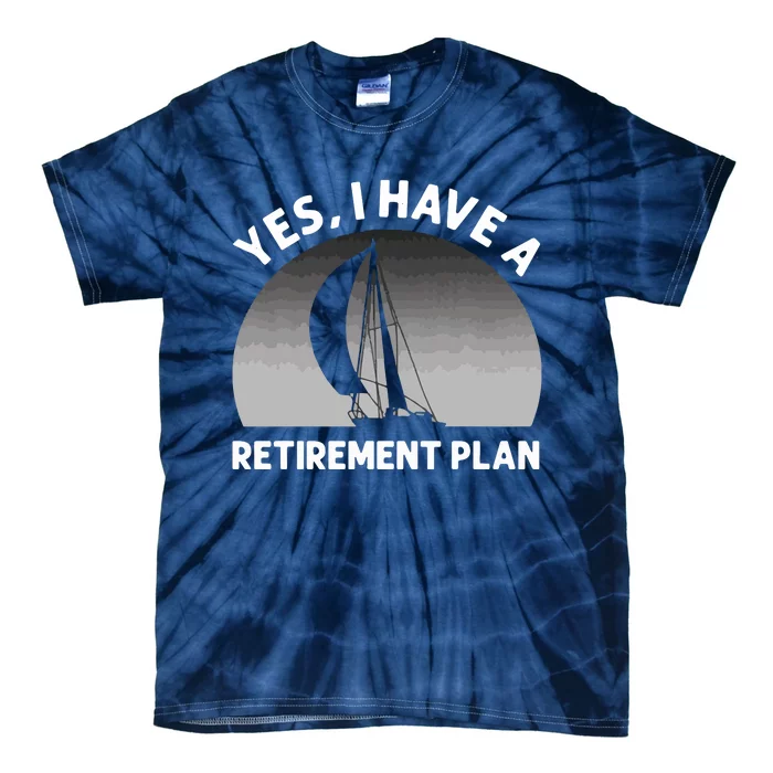 Yes I Have A Retirement Plan Go Sailing Tie-Dye T-Shirt