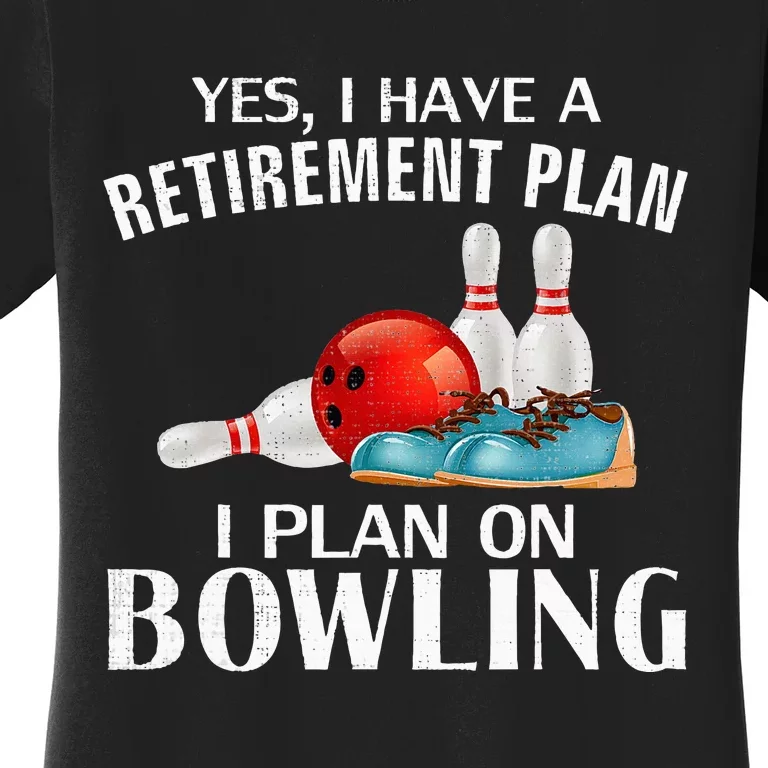 Yes I Have A Retirement Plan Bowling Funny Bowler Cool Gift Women's T-Shirt