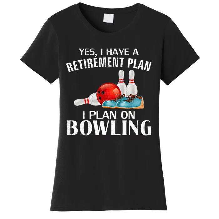 Yes I Have A Retirement Plan Bowling Funny Bowler Cool Gift Women's T-Shirt