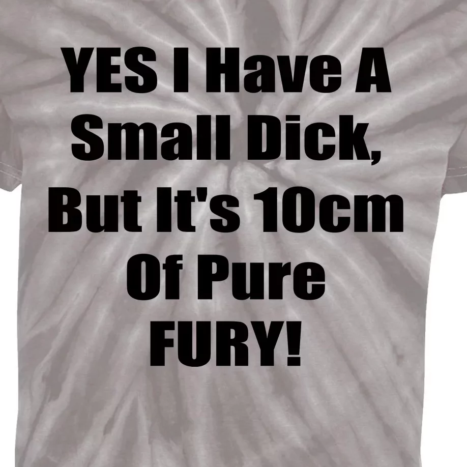 Yes I Have A Small Dick But It's 10Cm Of Pure Fury Shirt Funny Kids Tie-Dye T-Shirt