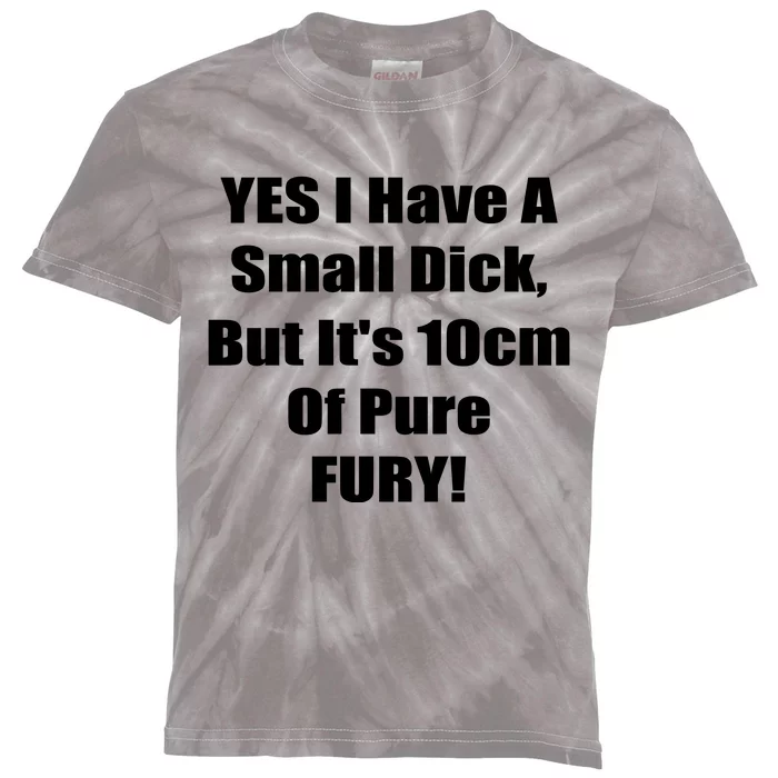 Yes I Have A Small Dick But It's 10Cm Of Pure Fury Shirt Funny Kids Tie-Dye T-Shirt