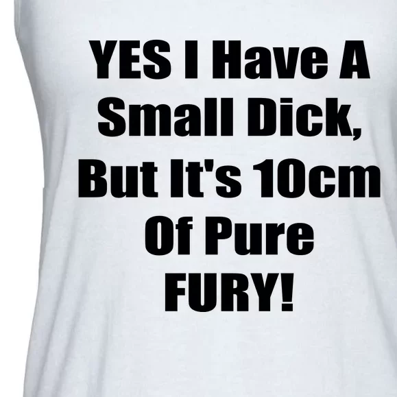 Yes I Have A Small Dick But It's 10Cm Of Pure Fury Shirt Funny Ladies Essential Flowy Tank