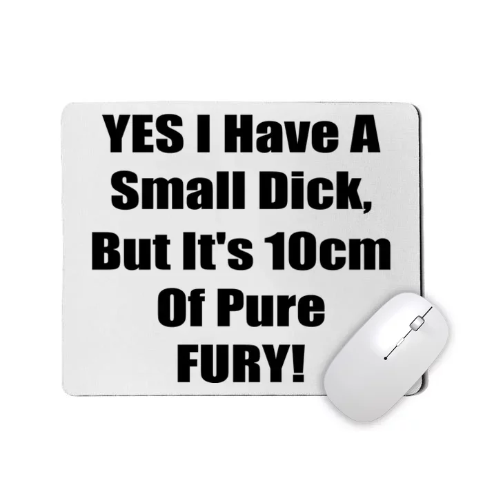 Yes I Have A Small Dick But It's 10Cm Of Pure Fury Shirt Funny Mousepad