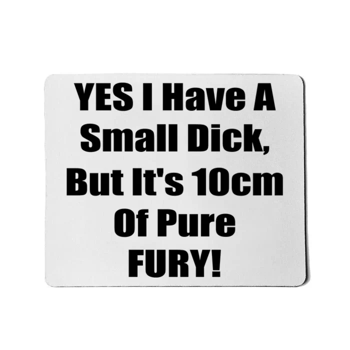 Yes I Have A Small Dick But It's 10Cm Of Pure Fury Shirt Funny Mousepad