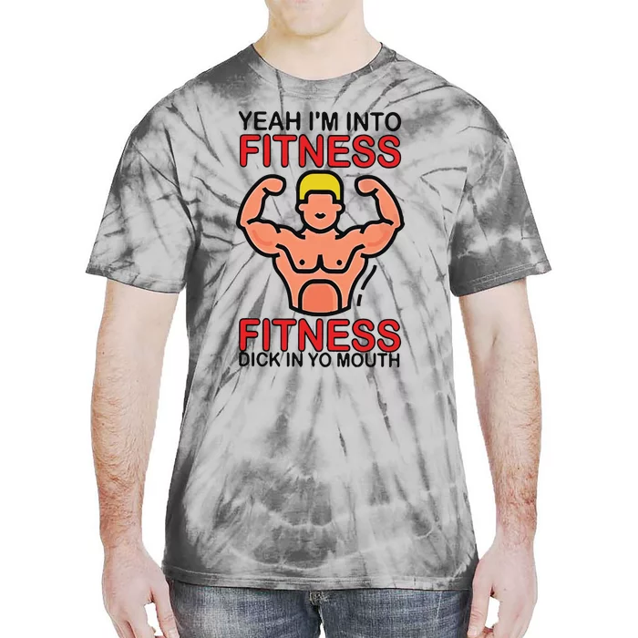 Yeah I’M Into Fitness Fitness Dick In Yo Mouth Tie-Dye T-Shirt