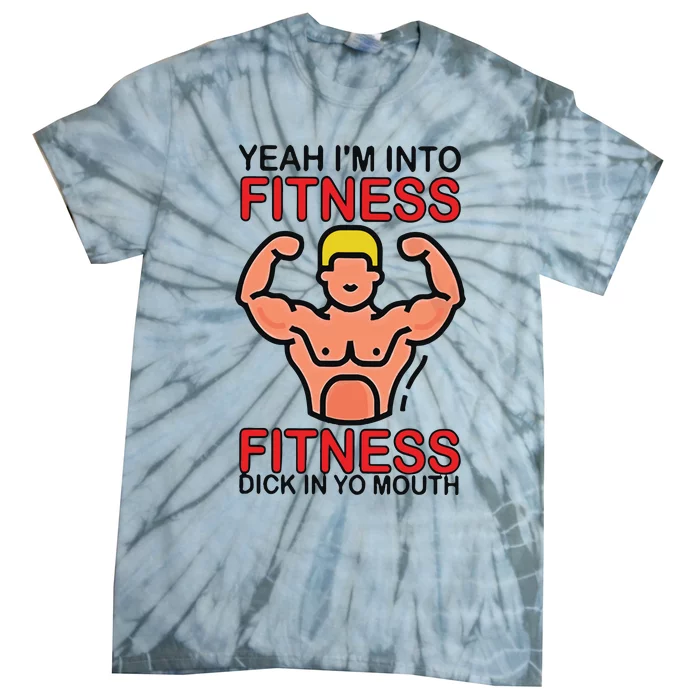 Yeah I’M Into Fitness Fitness Dick In Yo Mouth Tie-Dye T-Shirt