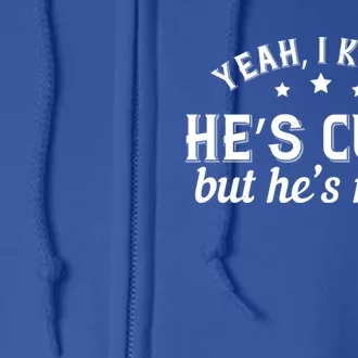 Yea I Know He's Cute But He's Mine Gift Valentine's Day Gift Full Zip Hoodie