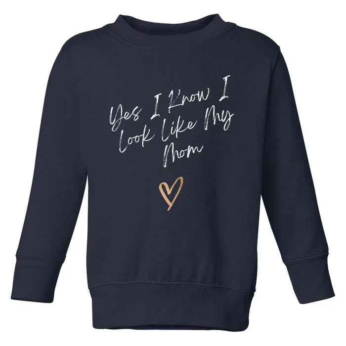 Yes I Know I Look Like My Mom Funny Daughter My Mom Toddler Sweatshirt