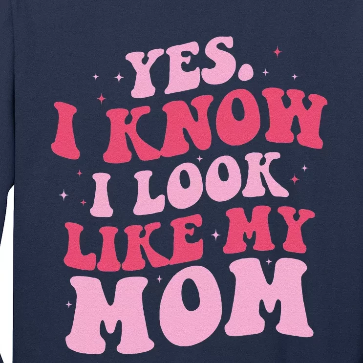 Yes I Know I Look Like My Mom Funny Daughter MotherS Day Long Sleeve Shirt