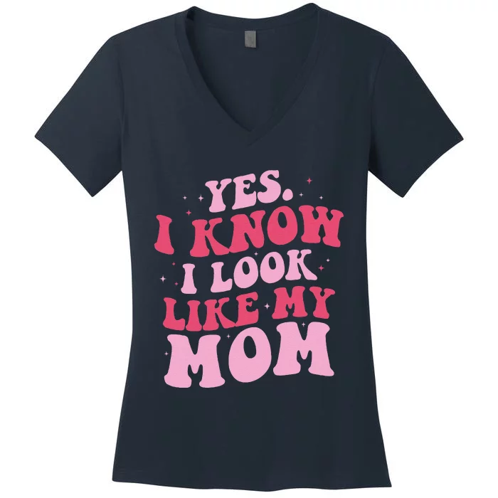 Yes I Know I Look Like My Mom Funny Daughter MotherS Day Women's V-Neck T-Shirt