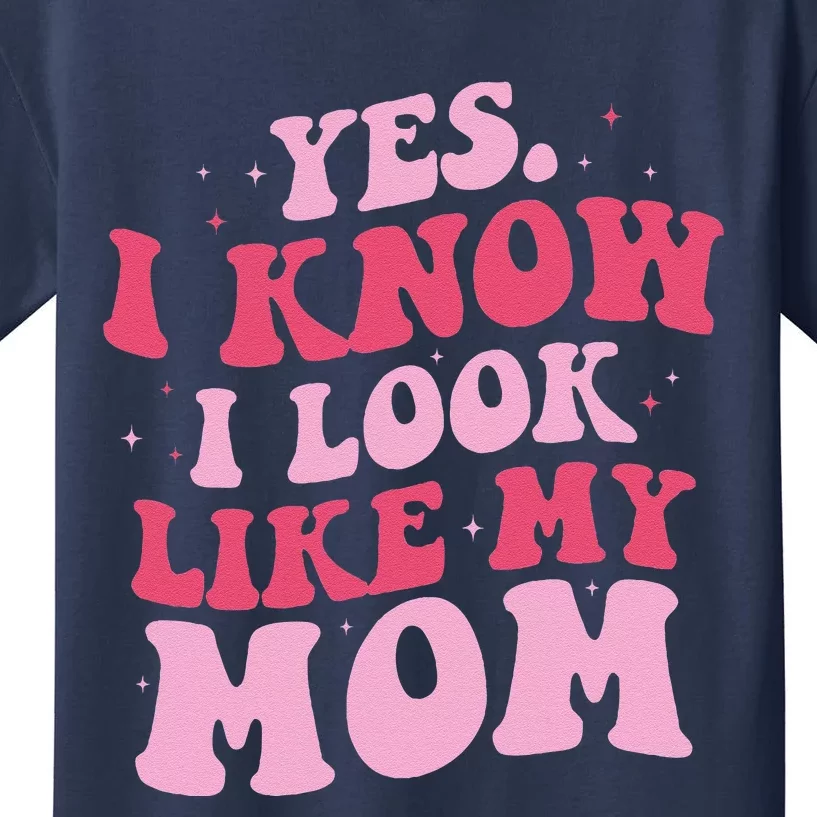 Yes I Know I Look Like My Mom Funny Daughter MotherS Day Kids T-Shirt