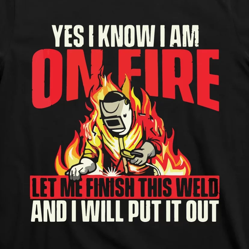 Yes I Know I Am On Fire Welder Welding Weld Iron Worker T-Shirt