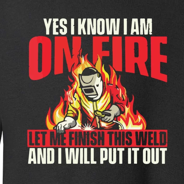 Yes I Know I Am On Fire Welder Welding Weld Iron Worker Toddler Sweatshirt