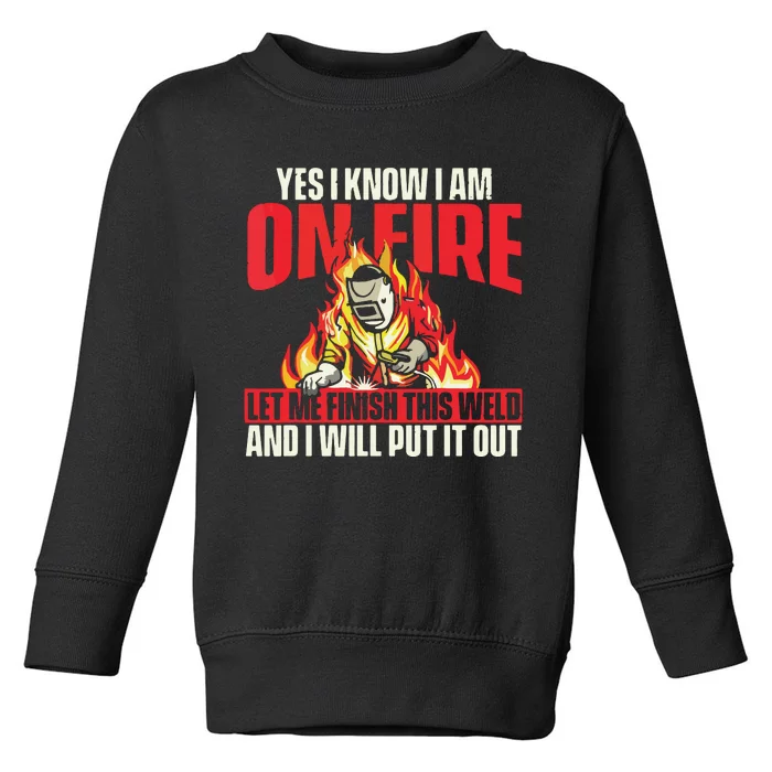 Yes I Know I Am On Fire Welder Welding Weld Iron Worker Toddler Sweatshirt