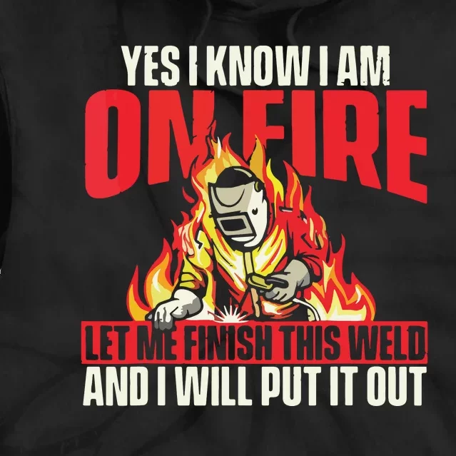 Yes I Know I Am On Fire Welder Welding Weld Iron Worker Tie Dye Hoodie