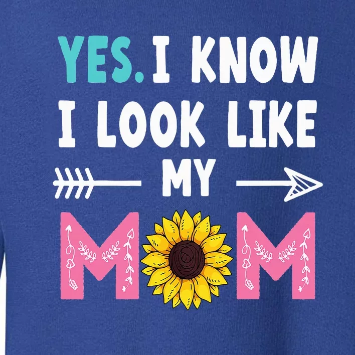 Yes I Know I Look Like My Mom Funny Daughter Mommy Toddler Sweatshirt