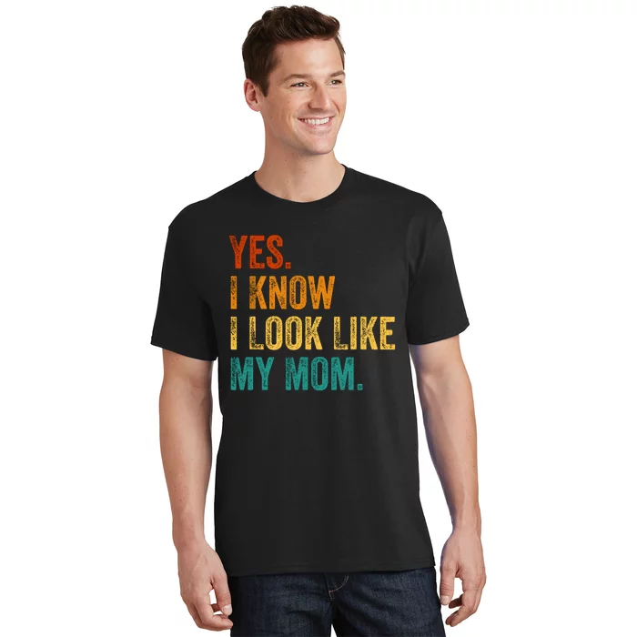 Yes I Know I Look Like My Mom Funny T-Shirt