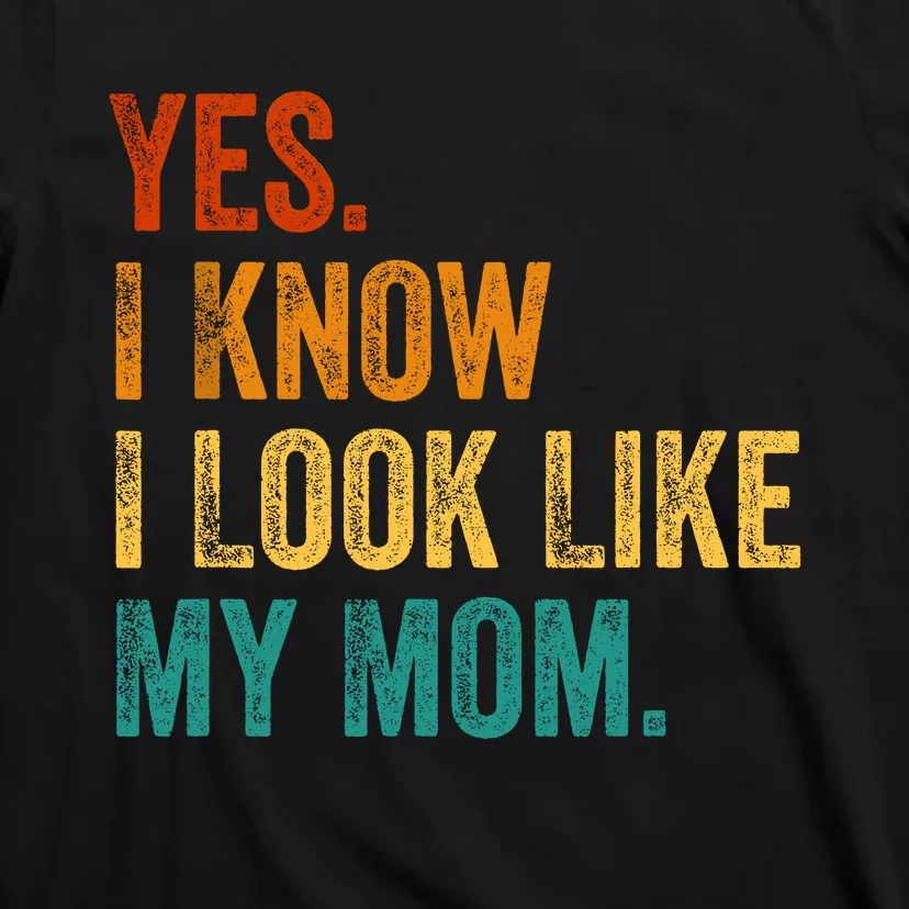 Yes I Know I Look Like My Mom Funny T-Shirt