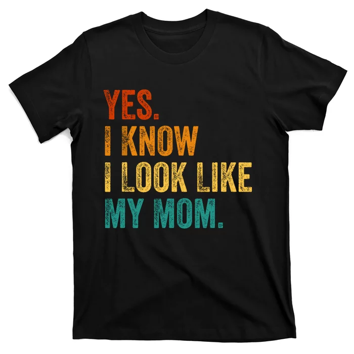 Yes I Know I Look Like My Mom Funny T-Shirt