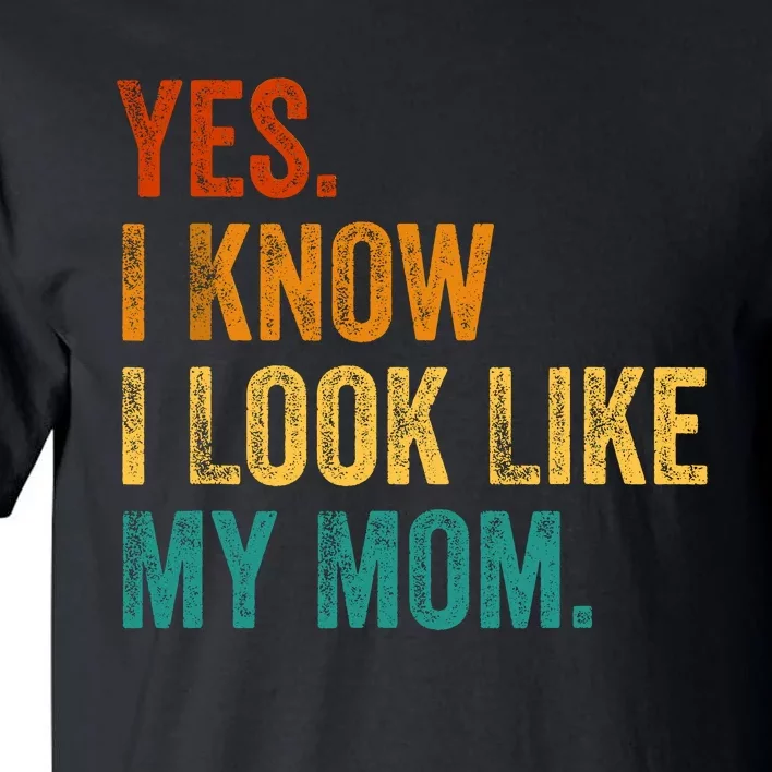 Yes I Know I Look Like My Mom Funny Tall T-Shirt