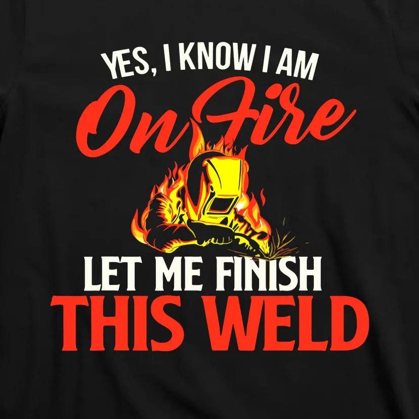 Yes I Know I Am On Fire Metal Worker Welder & Welding T-Shirt