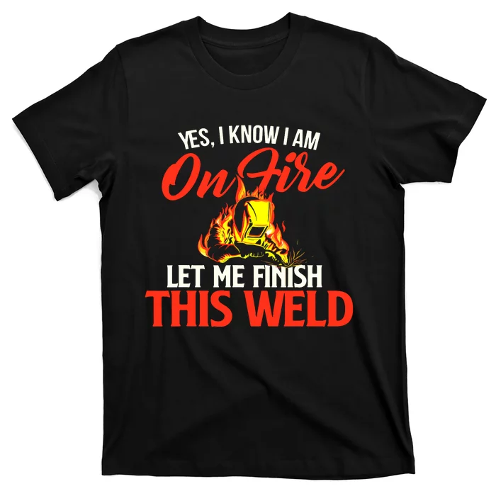 Yes I Know I Am On Fire Metal Worker Welder & Welding T-Shirt