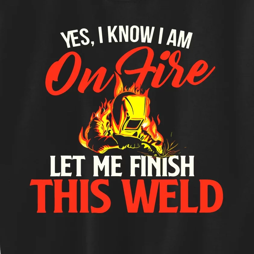 Yes I Know I Am On Fire Metal Worker Welder & Welding Kids Sweatshirt