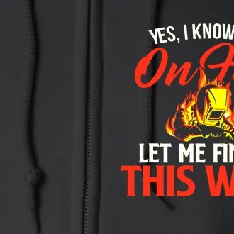 Yes I Know I Am On Fire Metal Worker Welder & Welding Full Zip Hoodie