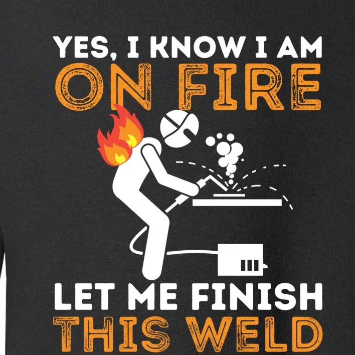 Yes I Know I Am On Fire Gift Metal Worker Welder And Welding Cool Gift Toddler Sweatshirt