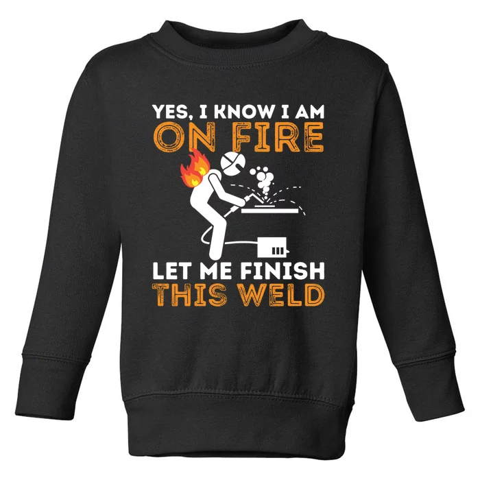 Yes I Know I Am On Fire Gift Metal Worker Welder And Welding Cool Gift Toddler Sweatshirt