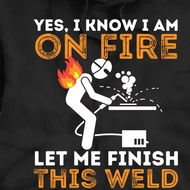 Yes I Know I Am On Fire Gift Metal Worker Welder And Welding Cool Gift Tie Dye Hoodie