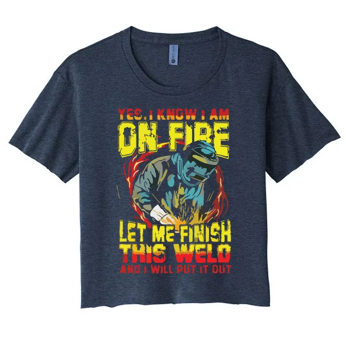 Yes I Know I'm On FIre Let Me Finish This Weld Women's Crop Top Tee