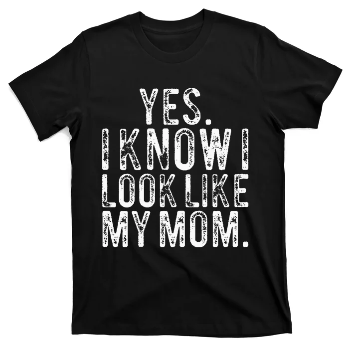 Yes I Know I Look Like My Mom Funny Mom Daughter T-Shirt