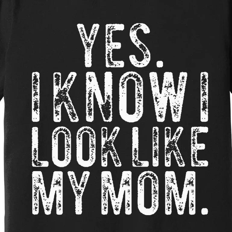 Yes I Know I Look Like My Mom Funny Mom Daughter Premium T-Shirt