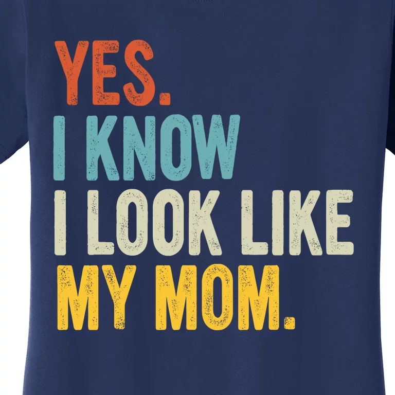 Yes I Know I Look Like My Mom Women's T-Shirt